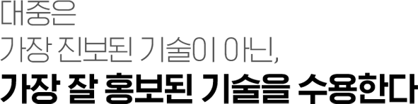 대중은 가장 진보된 기술이 아닌, 가장 잘 홍보된 기술을 수용한다