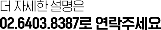 더 자세한 설명은 02.6403.8387로 연락주세요